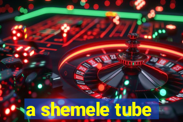 a shemele tube